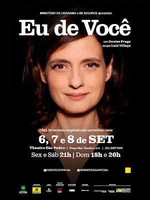 Card de divulgação do espetáculo “Eu de Você”,  ilustrado por uma foto da atriz Denise Fraga, dos ombros para cima, sobre fundo preto. Denise é branca, de pele clara. Os cabelos castanhos e levemente ondulados estão cortados na altura dos ombros e repartidos para a direita. Os olhos, também castanhos, são grandes e amendoados. O nariz é fino, assim como os lábios. Ela olha em direção à câmera e sorri com os lábios cerrados. Usa maquiagem discreta: o rímel realça suavemente os olhos e o batom nude destaca a boca. Veste uma blusa preta com decote em V. Acima e abaixo do rosto da atriz, sobrepõem-se à imagem as informações sobre a temporada, em letras brancas.